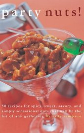 book Party Nuts!: 50 Recipes for Spicy, Sweet, Savory, and Simply Sensational Nuts That Will Be the Hit of Any Gathering