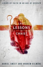 book The Last Lessons of Christ: Living by Faith in an Age of Despair