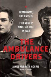 book The Ambulance Drivers: Hemingway, Dos Passos, and a Friendship Made and Lost in War