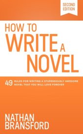 book How to Write a Novel: 49 Rules for Writing a Stupendously Awesome Novel That You Will Love Forever