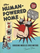 book The Human-Powered Home: Choosing Muscles Over Motors