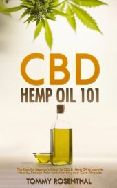 book CBD Hemp Oil 101: The Essential Beginner's Guide To CBD and Hemp Oil to Improve Health, Reduce Pain and Anxiety, and Cure Illnesses