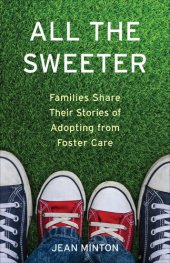 book All the Sweeter: Families Share Their Stories of Adopting from Foster Care