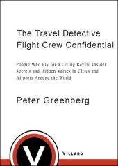 book Travel Detective Flight Crew Confidential: People Who Fly for a Living Reveal Insider Secrets and Hidden Values in Cities and Airports Around the World