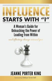 book Influence Starts with "I": A Woman's Guide for Unleashing the Power of Leading from Within and Effecting Change Around You