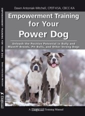 book Empowerment Training for Your Power Dog: Unleash the Positive Potential in Bully and Mastiff Breeds, Pit Bulls, and Other Strong Dogs