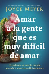 book Amar a la gente que es muy difícil de amar: Transforme su mundo cuando aprende a amar incondicionalmente