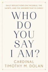 book Who Do You Say I Am?: Daily Reflections on the Bible, the Saints, and the Answer That Is Christ