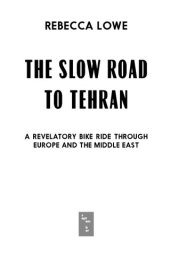 book The Slow Road to Tehran: A Revelatory Bike Ride through Europe and the Middle East