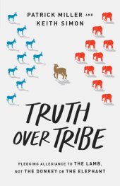 book Truth Over Tribe: Pledging Allegiance to the Lamb, Not the Donkey or the Elephant