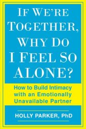 book If We're Together, Why Do I Feel So Alone?: How to Build Intimacy with an Emotionally Unavailable Partner