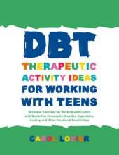 book DBT Therapeutic Activity Ideas for Working with Teens: Skills and Exercises for Working with Clients with Borderline Personality Disorder, Depression, Anxiety, and Other Emotional Sensitivities