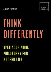 book Think Differently: Open your mind. Philosophy for modern life: 20 thought-provoking lessons