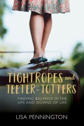 book Tightropes and Teeter-Totters: Finding Balance in the Ups and Downs of Life