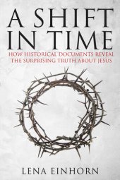 book A Shift in Time: How Historical Documents Reveal the Surprising Truth about Jesus