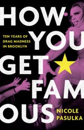 book How You Get Famous: Ten Years of Drag Madness in Brooklyn