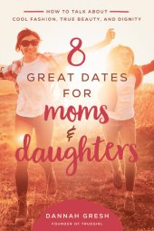 book 8 Great Dates for Moms and Daughters: How to Talk About Cool Fashion, True Beauty, and Dignity