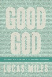 book Good God: The One We Want to Believe In but Are Afraid to Embrace