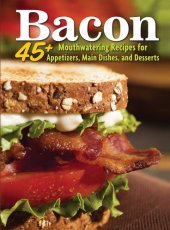 book Bacon: 45+ Mouthwatering Recipes for Appetizers, Main Dishes, and Desserts