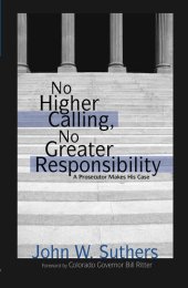 book No Higher Calling, No Greater Responsibility: A Prosecutor Makes His Case