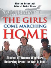 book The Girls Come Marching Home: Stories of Women Warriors Returning from the War in Iraq