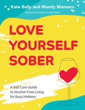 book Love Yourself Sober: A Self Care Guide to Alcohol-Free Living for Busy Mothers