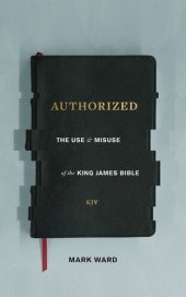 book Authorized: The Use and Misuse of the King James Bible