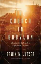 book The Church in Babylon: Heeding the Call to Be a Light in the Darkness