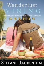 book Wanderlust Wining: Oregon: The Outdoorsy Oenophile’s Wine Country Companion