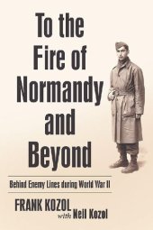 book To the Fire of Normandy and Beyond: Behind Enemy Lines During World War II