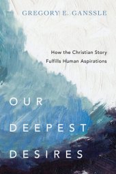 book Our Deepest Desires: How the Christian Story Fulfills Human Aspirations