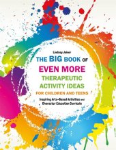 book The Big Book of EVEN MORE Therapeutic Activity Ideas for Children and Teens: Inspiring Arts-Based Activities and Character Education Curricula