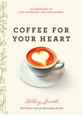 book Coffee for Your Heart: 40 Mornings of Life-Changing Encouragement