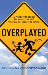 book Overplayed: A Parent's Guide to Sanity in the World of Youth Sports