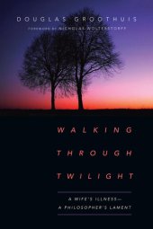 book Walking Through Twilight: A Wife's Illness—A Philosopher's Lament