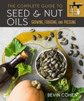 book The Complete Guide to Seed and Nut Oils: Growing, Foraging, and Pressing