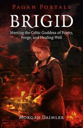 book Pagan Portals--Brigid: Meeting The Celtic Goddess Of Poetry, Forge, And Healing Well