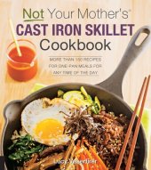 book Not Your Mother's Cast Iron Skillet Cookbook: More Than 150 Recipes for One-Pan Meals for Any Time of the Day