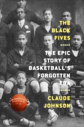 book The Black Fives: The Epic Story of Basketball's Forgotten Era