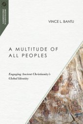 book A Multitude of All Peoples: Engaging Ancient Christianity's Global Identity