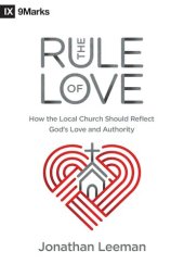 book The Rule of Love: How the Local Church Should Reflect God's Love and Authority