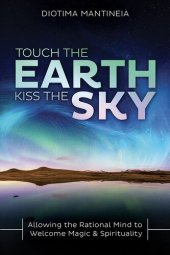 book Touch the Earth, Kiss the Sky: Allowing the Rational Mind to Welcome Magic & Spirituality