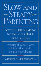 book Slow and Steady Parenting: Active Child-Raising for the Long Haul, from Birth to Age 3: Avoiding the Short-Term Solutions That Lead to Long-Term Problems