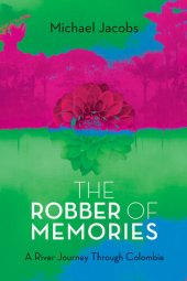 book The Robber of Memories: A River Journey Through Colombia