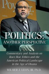 book Politics: Another Perspective: Commentary and Analysis on Race, War, Ethics and the American Political Landscape in the Age of Obama