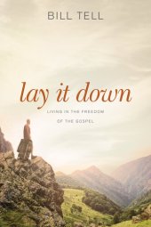 book Lay It Down: Living in the Freedom of the Gospel