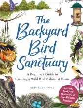 book The Backyard Bird Sanctuary: A Beginner's Guide to Creating a Wild Bird Habitat at Home