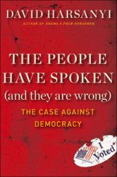 book The People Have Spoken (and They Are Wrong): The Case Against Democracy