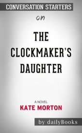 book The Clockmaker's Daughter--A Novel​​​​​​​ by Kate Morton​​​​​​​ | Conversation Starters