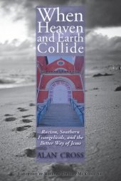 book When Heaven and Earth Collide: Racism, Southern Evangelicals, and the Better Way of Jesus